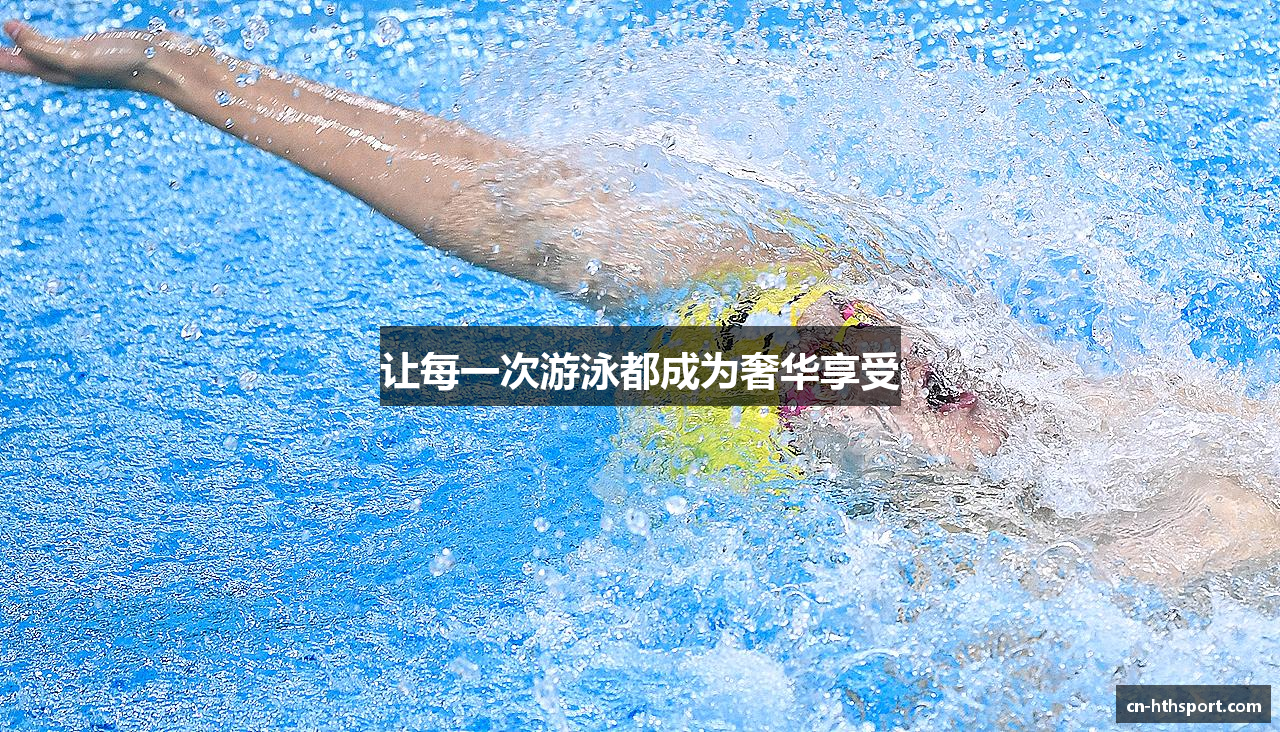 让每一次游泳都成为奢华享受